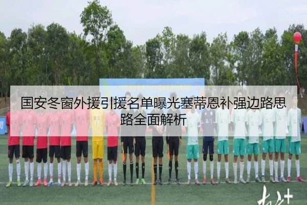 国安冬窗外援引援名单曝光塞蒂恩补强边路思路全面解析